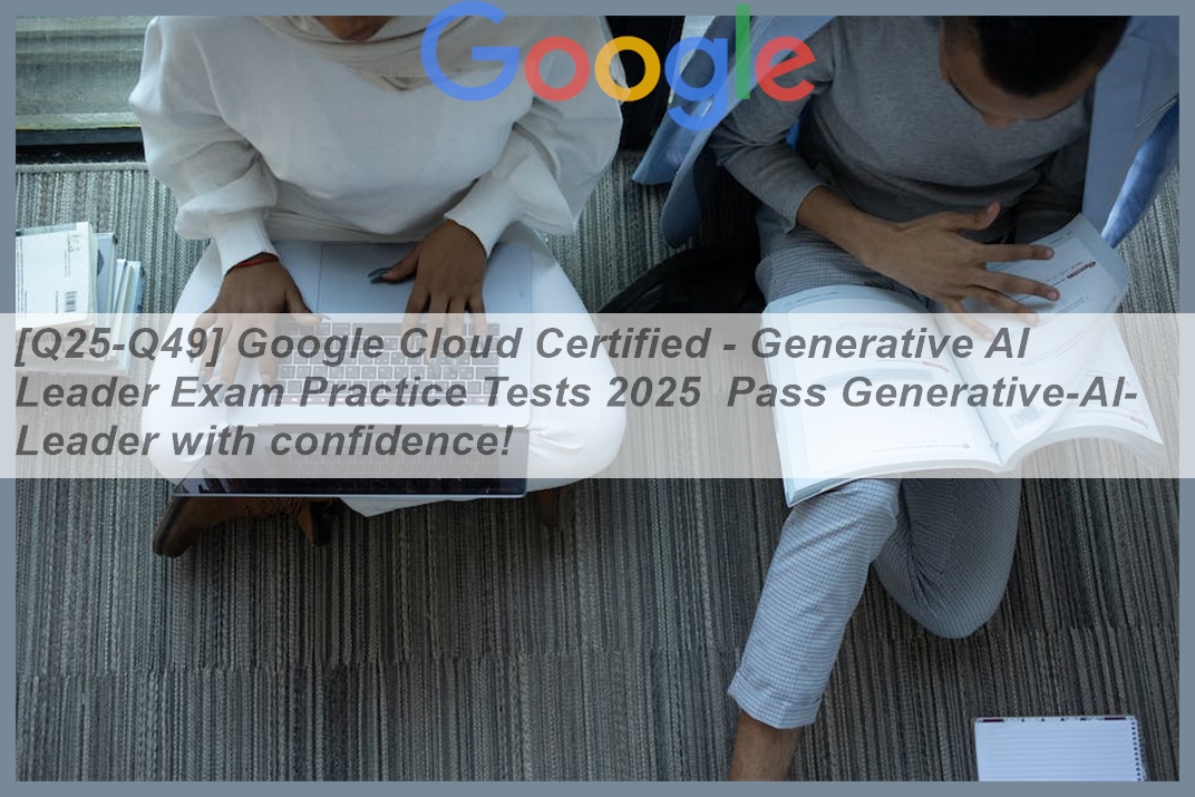 [Q25-Q49] Google Cloud Certified - Generative AI Leader Exam Practice ...